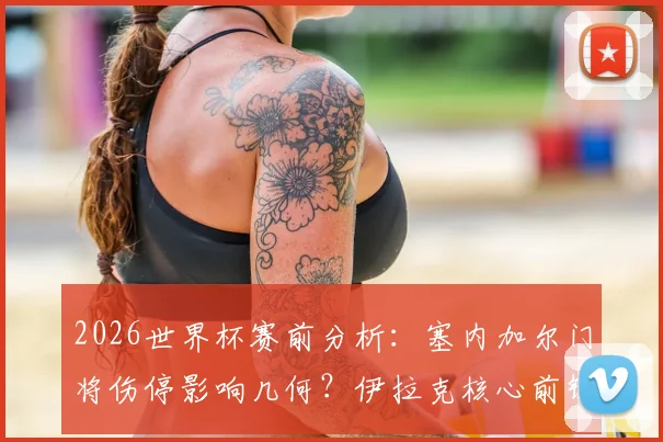 2026世界杯赛前分析：塞内加尔门将伤停影响几何？伊拉克核心前锋缺阵成关键变数