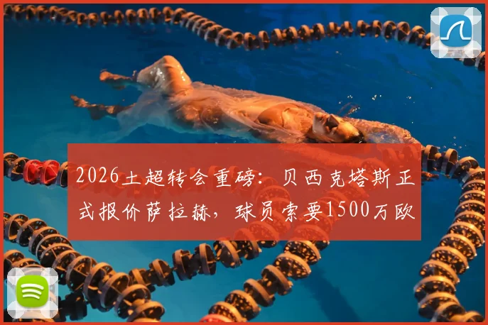 2026土超转会重磅：贝西克塔斯正式报价萨拉赫，球员索要1500万欧年薪，利物浦面临抉择
