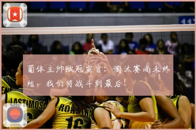 葡体主帅欧冠宣言：淘汰赛尚未终结，我们将战斗到最后！